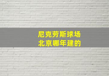 尼克劳斯球场 北京哪年建的